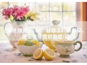 《資訊服務(wù)》ERP、智慧工廠雙引擎，東捷資訊年?duì)I收看增1成