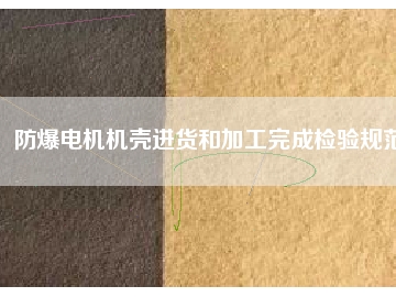 防爆電機機殼進貨和加工完成檢驗規(guī)范