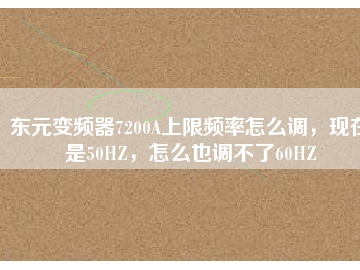 東元變頻器7200A上限頻率怎么調(diào)，現(xiàn)在是50HZ，怎么也調(diào)不了60HZ