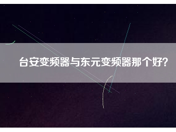 臺(tái)安變頻器與東元變頻器那個(gè)好？