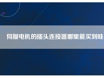 伺服電機(jī)的插頭連接器哪里能買(mǎi)到哇