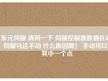 東元伺服 請問一下 伺服控制器數(shù)值在動 伺服馬達(dá)不動 什么原因??！ 手動可以。其中一個點(diǎn)