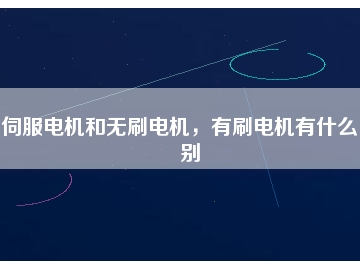 伺服電機(jī)和無刷電機(jī)，有刷電機(jī)有什么區(qū)別