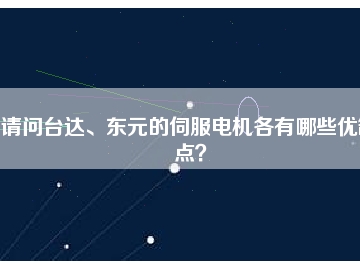 請問臺達(dá)、東元的伺服電機(jī)各有哪些優(yōu)缺點(diǎn)？