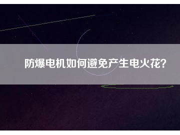 防爆電機(jī)如何避免產(chǎn)生電火花？