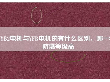 YB2電機(jī)與YFB電機(jī)的有什么區(qū)別，哪一種防爆等級高