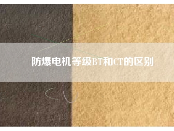防爆電機(jī)等級BT和CT的區(qū)別