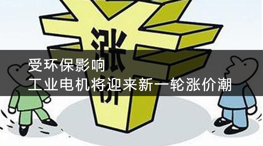 受環(huán)保影響，工業(yè)電機(jī)將迎來新一輪漲價(jià)潮.jpg