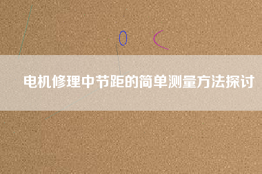電機(jī)修理中節(jié)距的簡(jiǎn)單測(cè)量方法探討