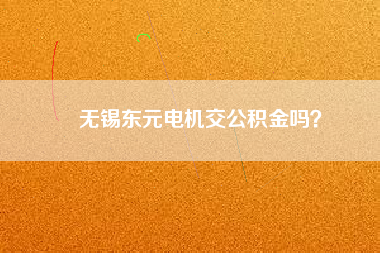 無(wú)錫東元電機(jī)交公積金嗎？