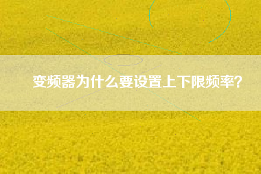 變頻器為什么要設置上下限頻率？