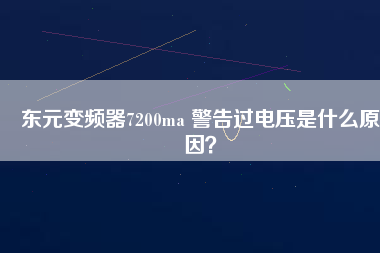 東元變頻器7200ma 警告過電壓是什么原因？