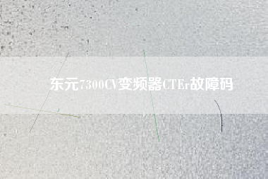 東元7300CV變頻器CTEr故障碼